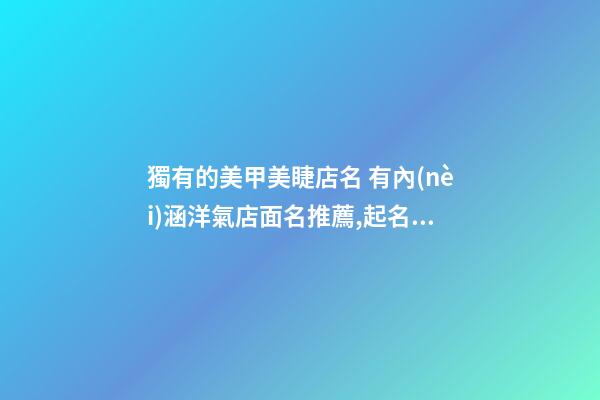 獨有的美甲美睫店名 有內(nèi)涵洋氣店面名推薦,起名之家-第1張-店鋪起名-玄機派